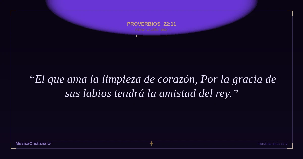 Proverbios 22:11 — Biblia Reina Valera 1960 — MusicaCristiana.tv