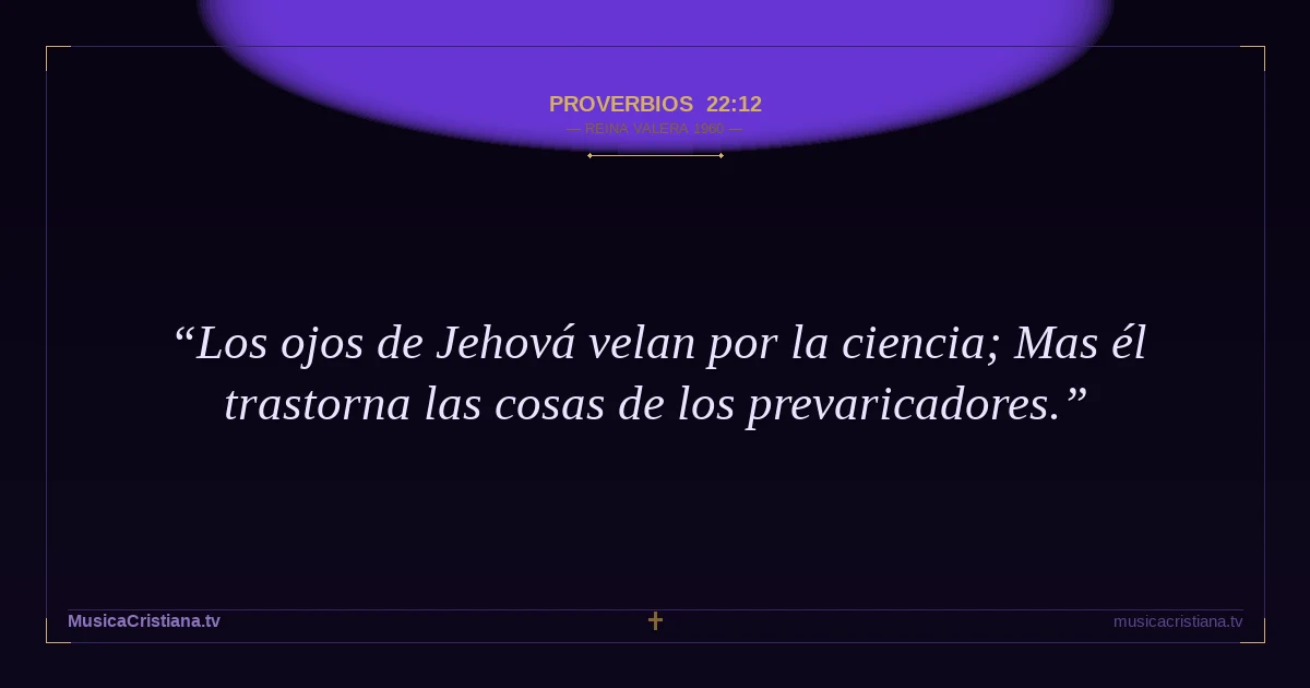 Proverbios 22:12 — Biblia Reina Valera 1960 — MusicaCristiana.tv
