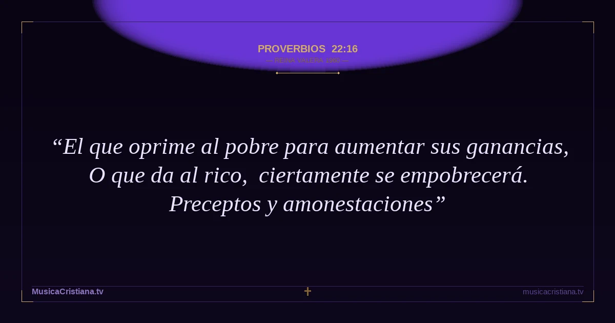 Proverbios 22:16 — Biblia Reina Valera 1960 — MusicaCristiana.tv