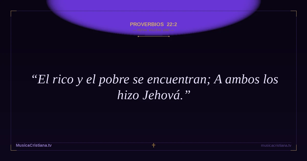 Proverbios 22:2 — Biblia Reina Valera 1960 — MusicaCristiana.tv