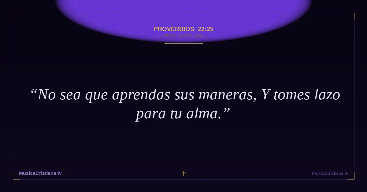 Proverbios 22:25 — Biblia Reina Valera 1960 — MusicaCristiana.tv
