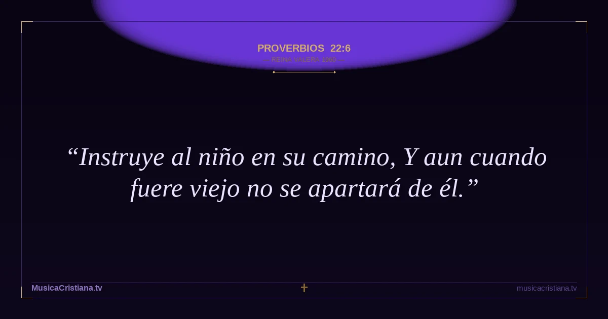 Proverbios 22:6 — Biblia Reina Valera 1960 — MusicaCristiana.tv