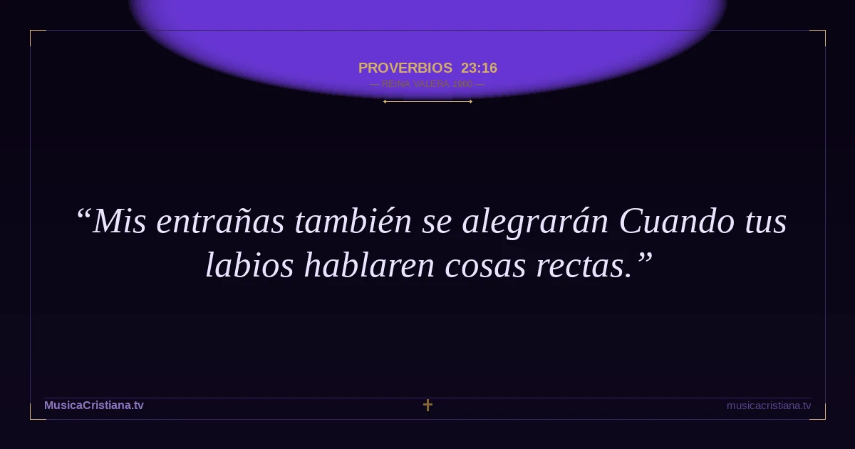 Proverbios 23:16 — Biblia Reina Valera 1960 — MusicaCristiana.tv