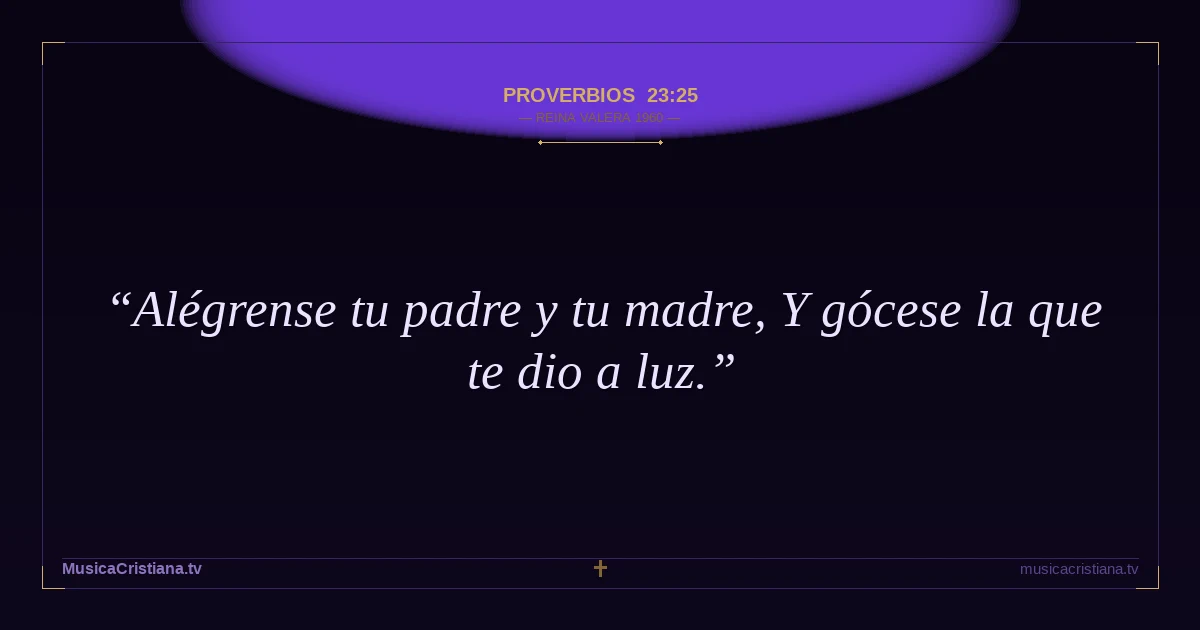 Proverbios 23:25 — Biblia Reina Valera 1960 — MusicaCristiana.tv