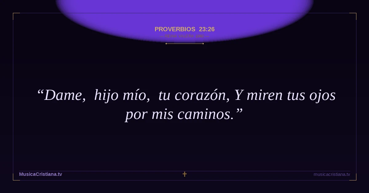 Proverbios 23:26 — Biblia Reina Valera 1960 — MusicaCristiana.tv