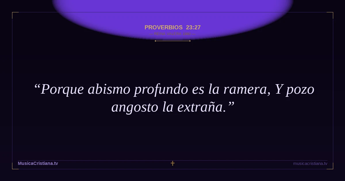 Proverbios 23:27 — Biblia Reina Valera 1960 — MusicaCristiana.tv