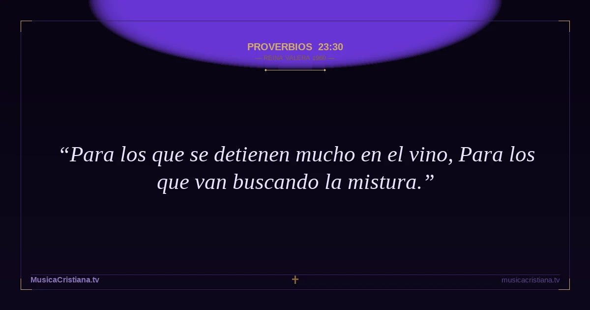 Proverbios 23:30 — Biblia Reina Valera 1960 — MusicaCristiana.tv