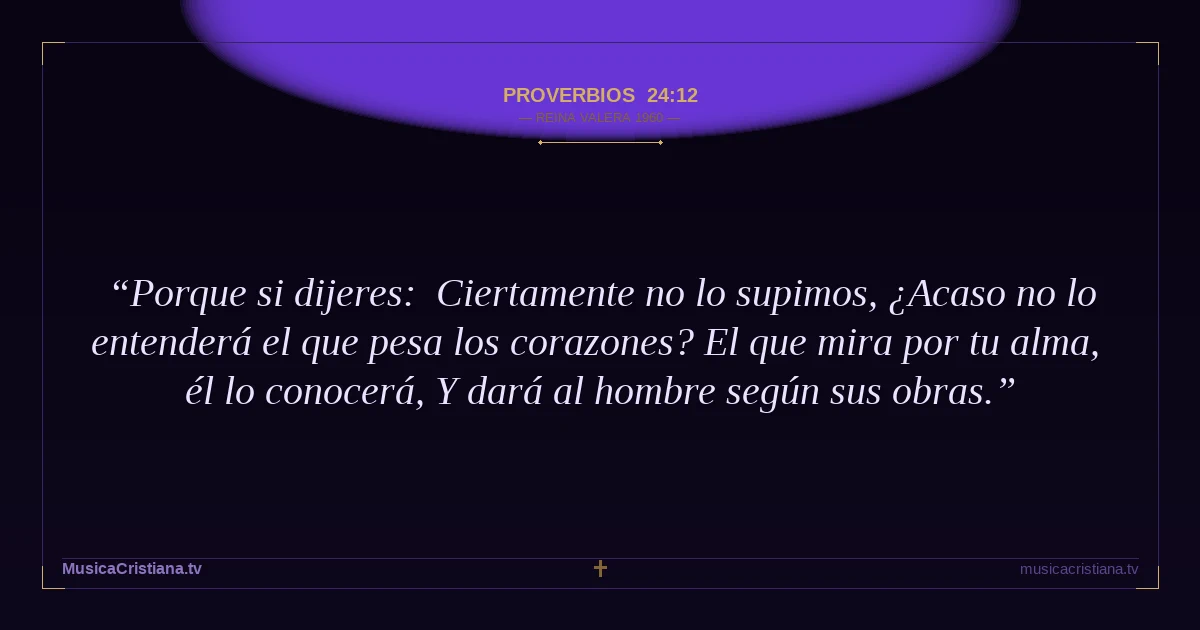 Proverbios 24:12 — Biblia Reina Valera 1960 — MusicaCristiana.tv