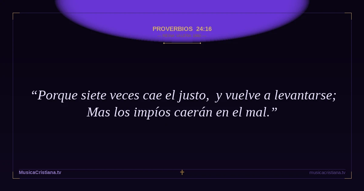 Proverbios 24:16 — Biblia Reina Valera 1960 — MusicaCristiana.tv