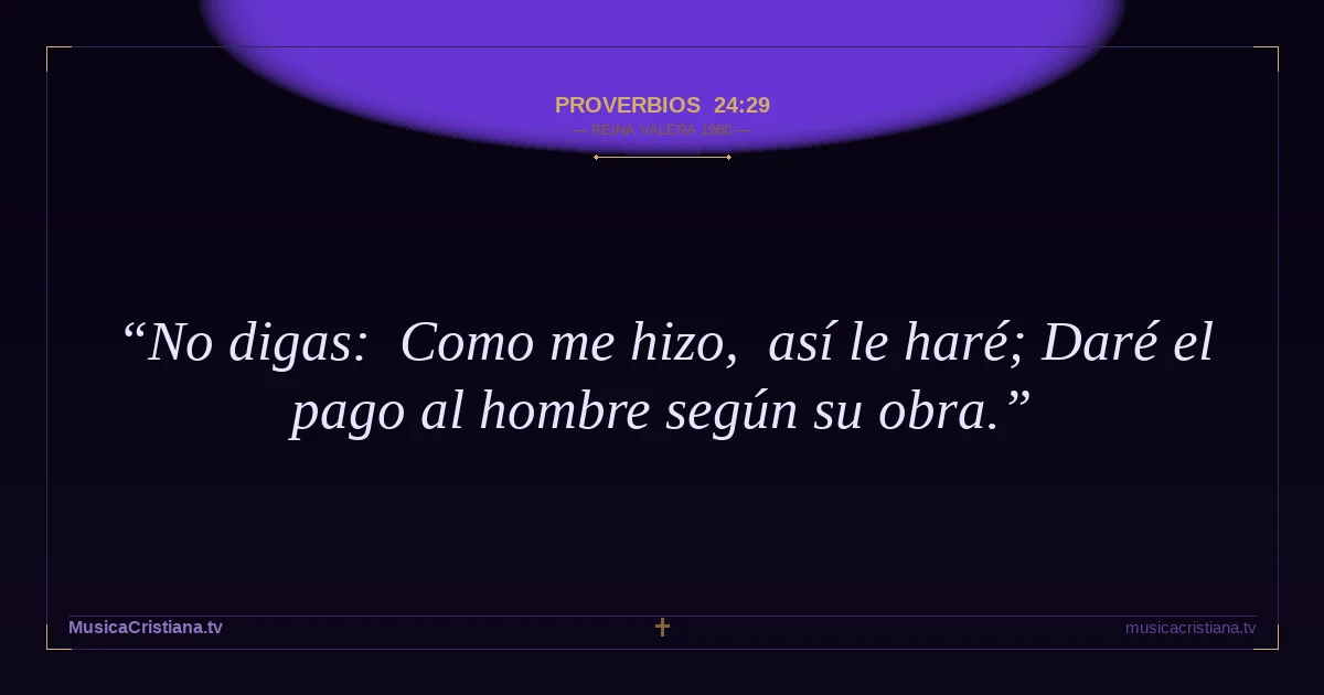 Proverbios 24:29 — Biblia Reina Valera 1960 — MusicaCristiana.tv