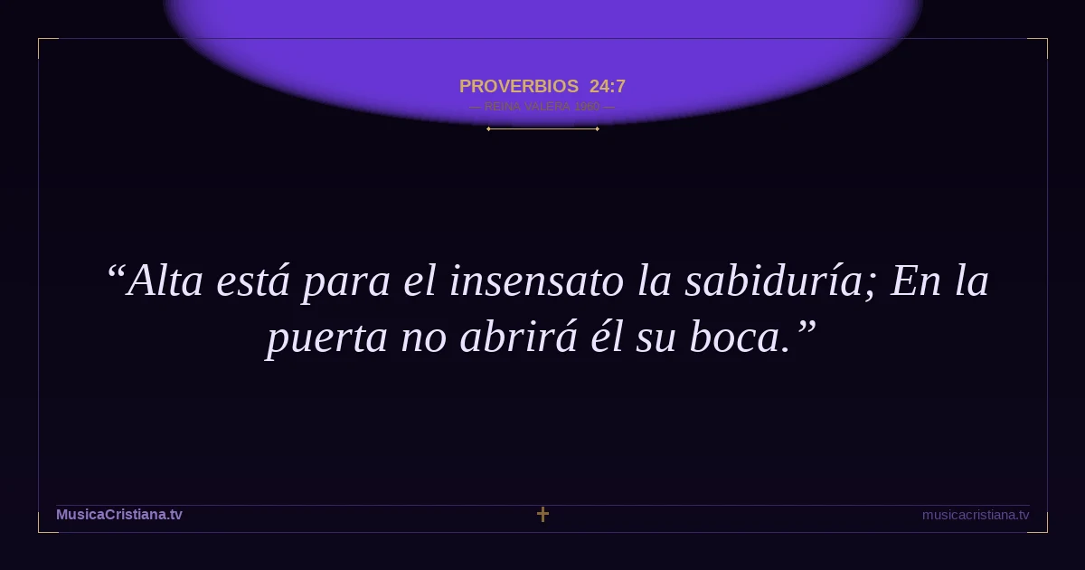 Proverbios 24:7 — Biblia Reina Valera 1960 — MusicaCristiana.tv