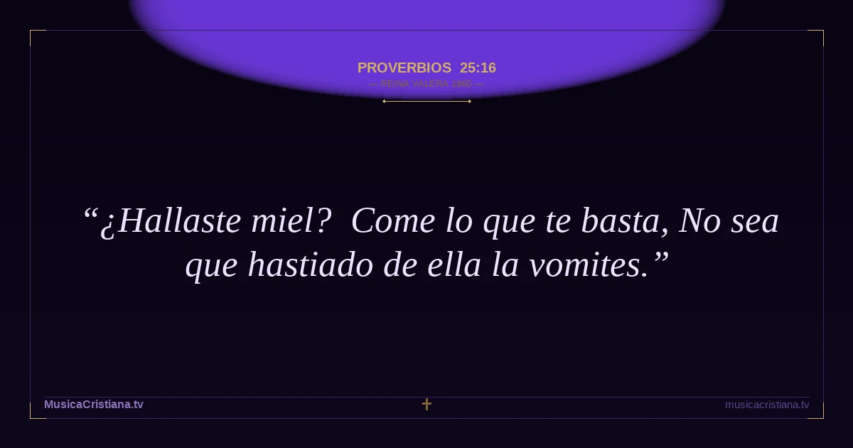 Proverbios 25:16 — Biblia Reina Valera 1960 — MusicaCristiana.tv