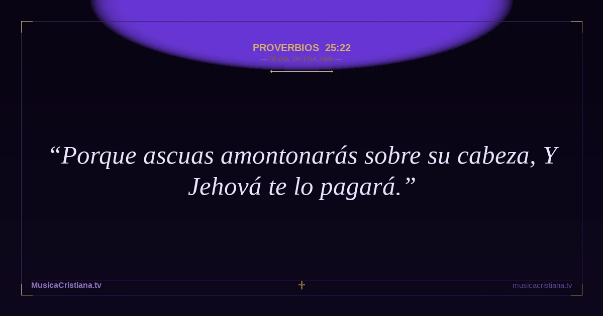 Proverbios 25:22 — Biblia Reina Valera 1960 — MusicaCristiana.tv