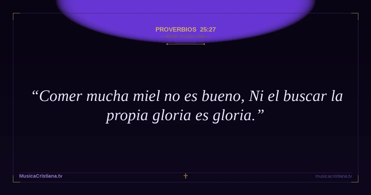 Proverbios 25:27 — Biblia Reina Valera 1960 — MusicaCristiana.tv