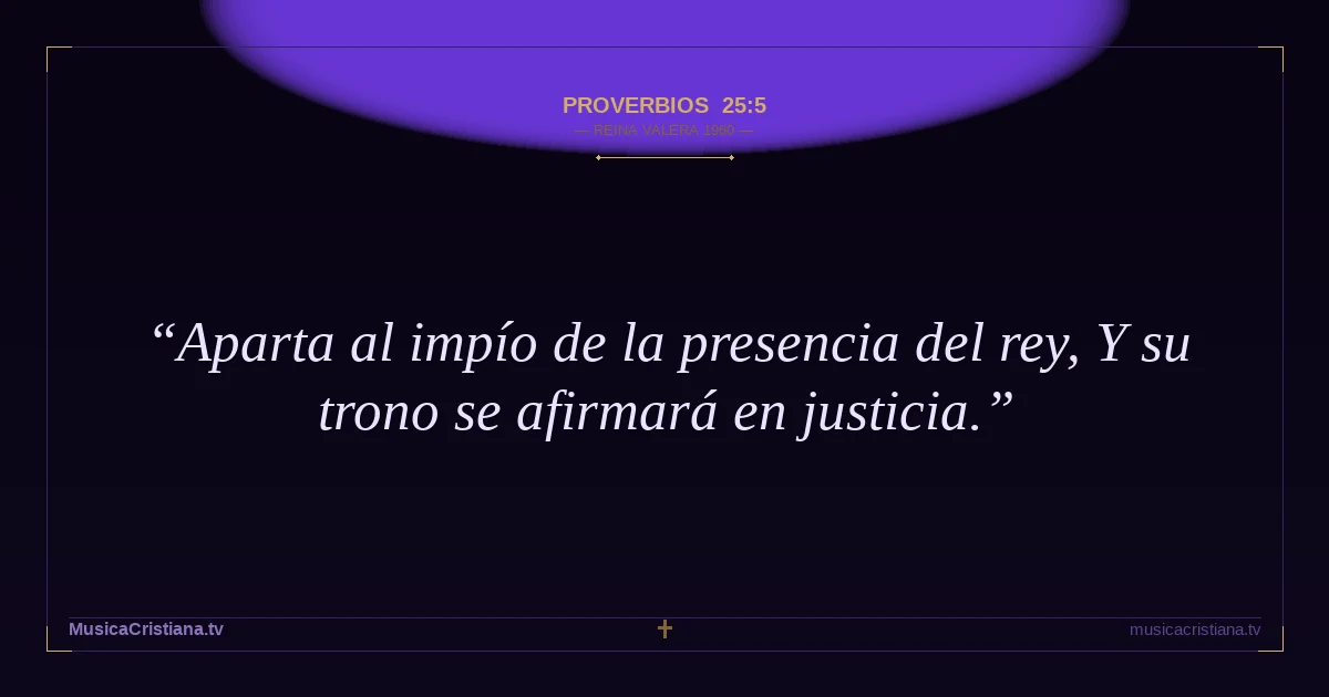 Proverbios 25:5 — Biblia Reina Valera 1960 — MusicaCristiana.tv