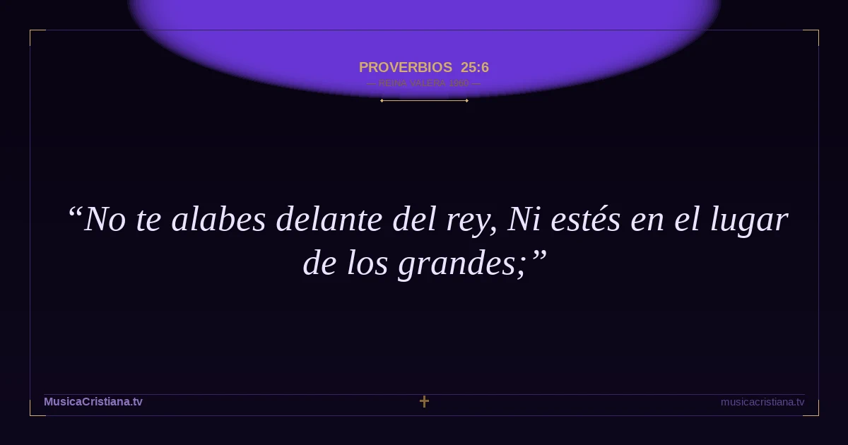 Proverbios 25:6 — Biblia Reina Valera 1960 — MusicaCristiana.tv