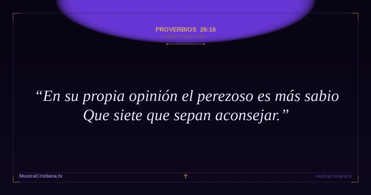 Proverbios 26:16 — Biblia Reina Valera 1960 — MusicaCristiana.tv