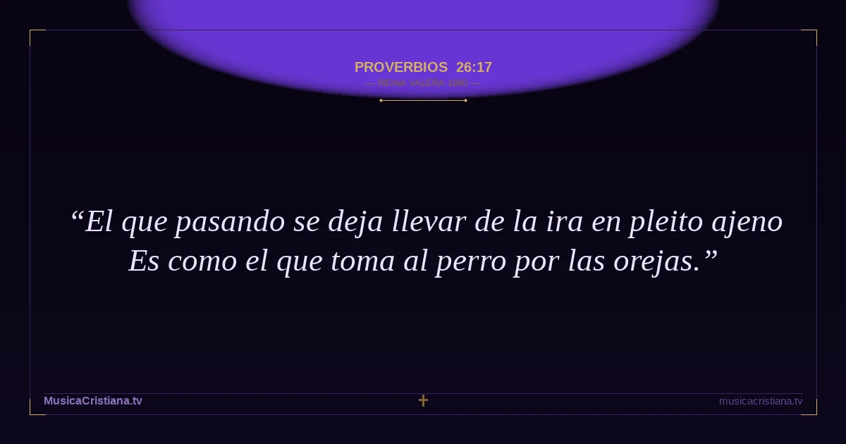 Proverbios 26:17 — Biblia Reina Valera 1960 — MusicaCristiana.tv