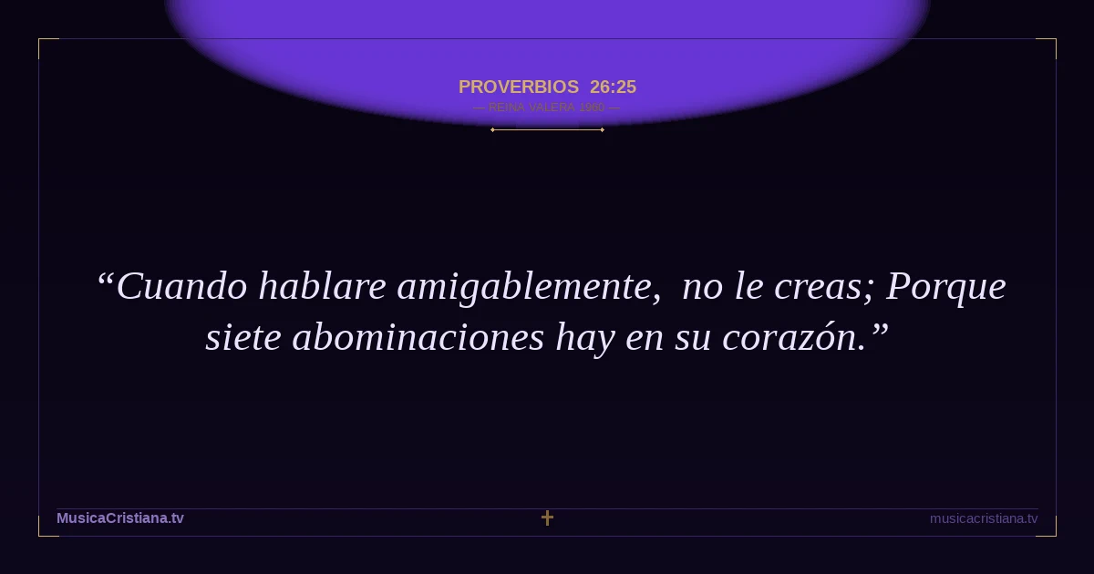 Proverbios 26:25 — Biblia Reina Valera 1960 — MusicaCristiana.tv