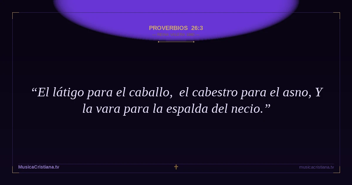 Proverbios 26:3 — Biblia Reina Valera 1960 — MusicaCristiana.tv