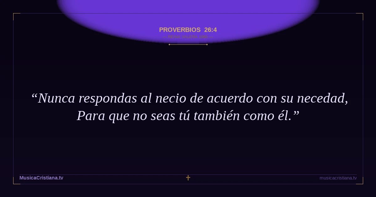 Proverbios 26:4 — Biblia Reina Valera 1960 — MusicaCristiana.tv