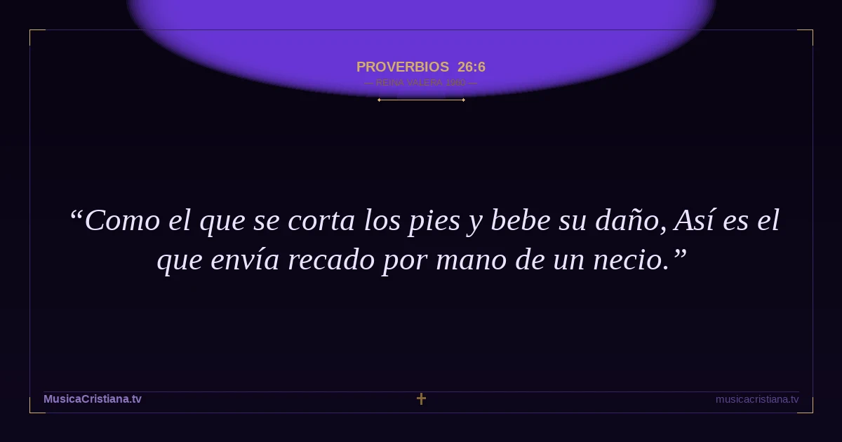 Proverbios 26:6 — Biblia Reina Valera 1960 — MusicaCristiana.tv