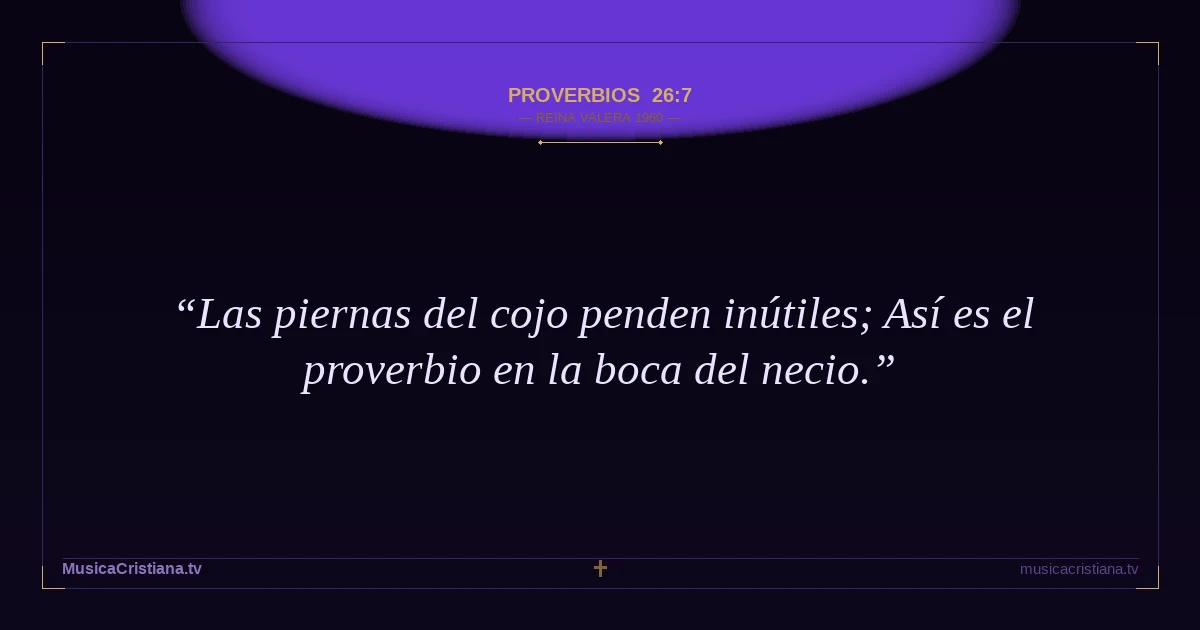 Proverbios 26:7 — Biblia Reina Valera 1960 — MusicaCristiana.tv