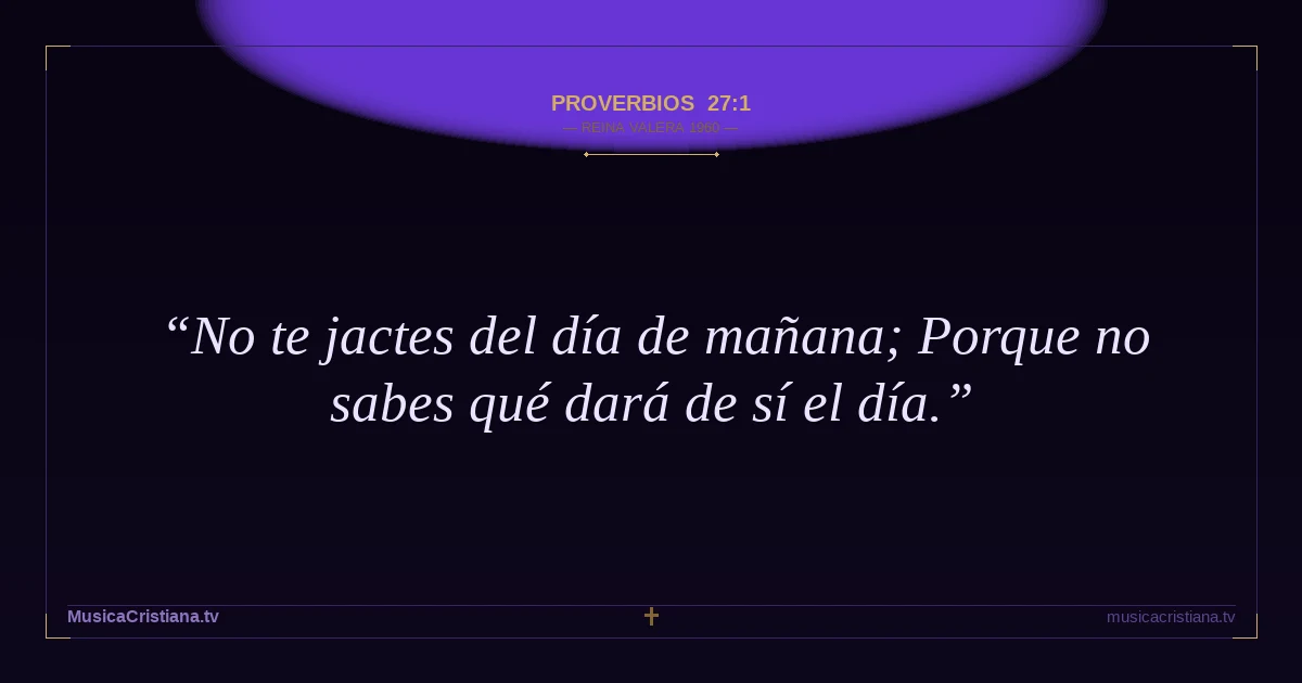 Proverbios 27:1 — Biblia Reina Valera 1960 — MusicaCristiana.tv