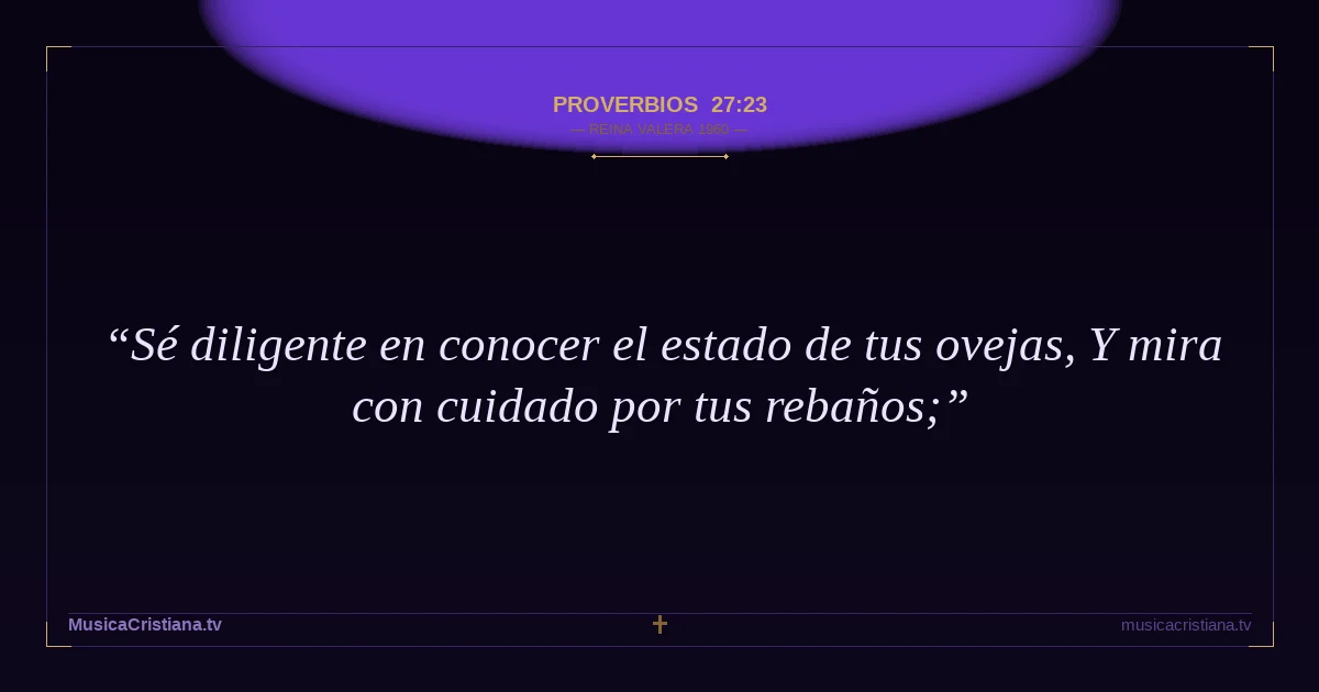 Proverbios 27:23 — Biblia Reina Valera 1960 — MusicaCristiana.tv