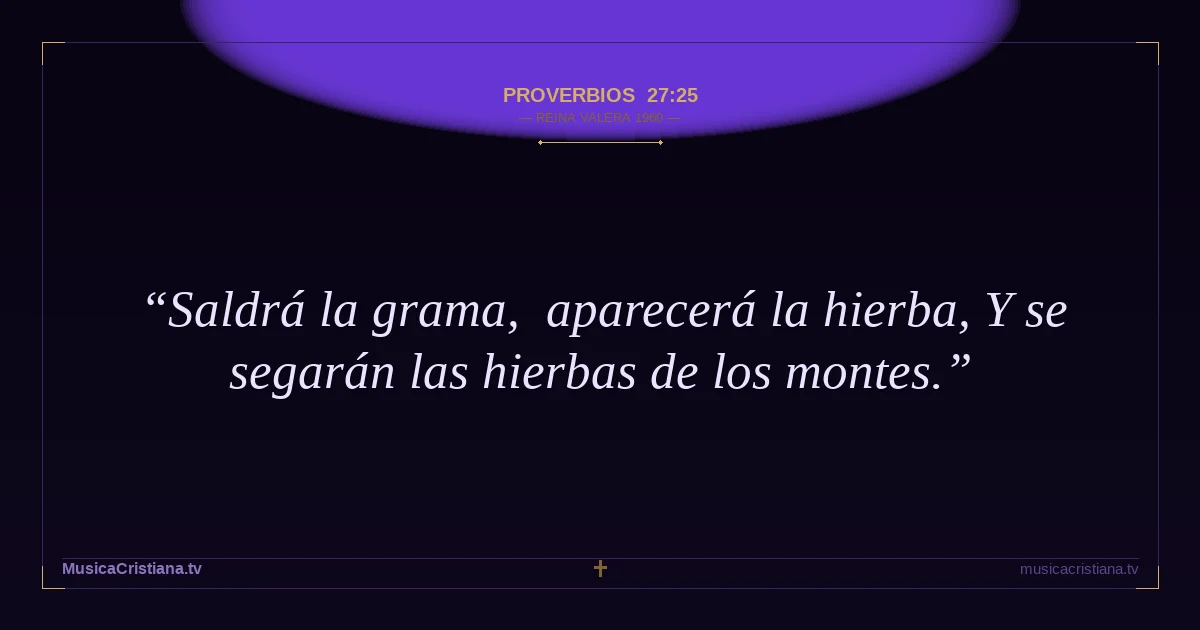 Proverbios 27:25 — Biblia Reina Valera 1960 — MusicaCristiana.tv
