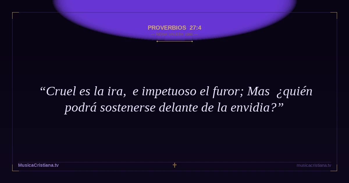 Proverbios 27:4 — Biblia Reina Valera 1960 — MusicaCristiana.tv