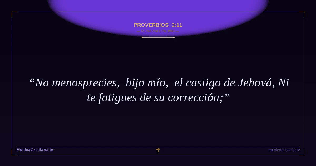 Proverbios 3:11 — Biblia Reina Valera 1960 — MusicaCristiana.tv
