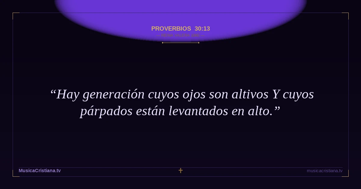 Proverbios 30:13 — Biblia Reina Valera 1960 — MusicaCristiana.tv
