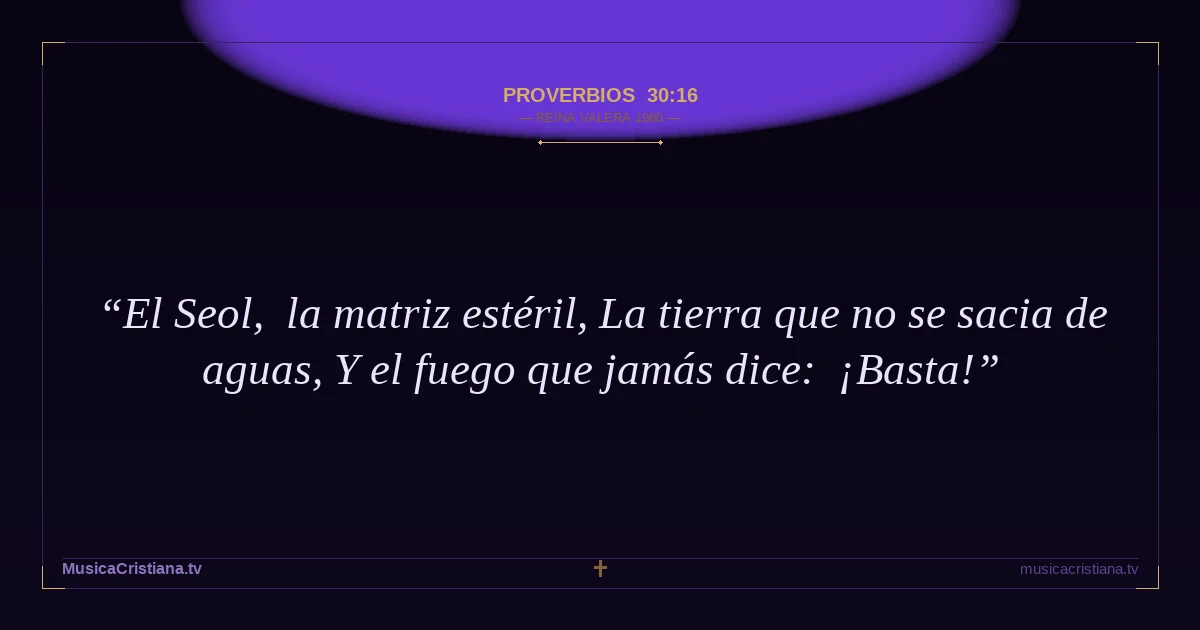 Proverbios 30:16 — Biblia Reina Valera 1960 — MusicaCristiana.tv