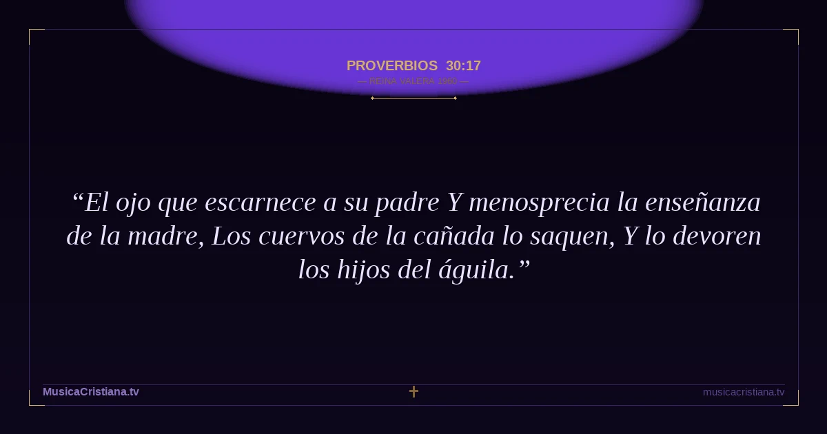 Proverbios 30:17 — Biblia Reina Valera 1960 — MusicaCristiana.tv