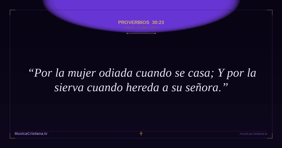 Proverbios 30:23 — Biblia Reina Valera 1960 — MusicaCristiana.tv