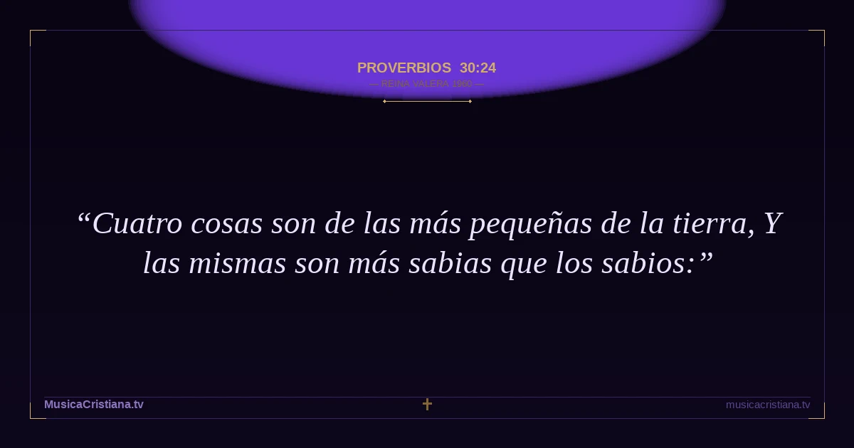 Proverbios 30:24 — Biblia Reina Valera 1960 — MusicaCristiana.tv