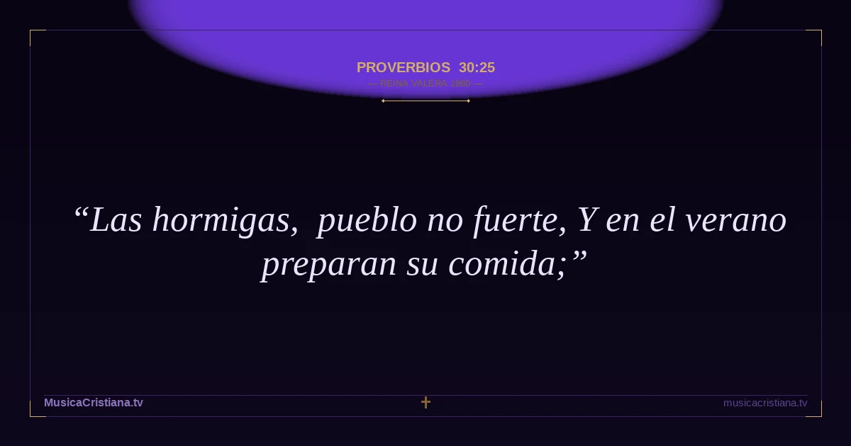 Proverbios 30:25 — Biblia Reina Valera 1960 — MusicaCristiana.tv