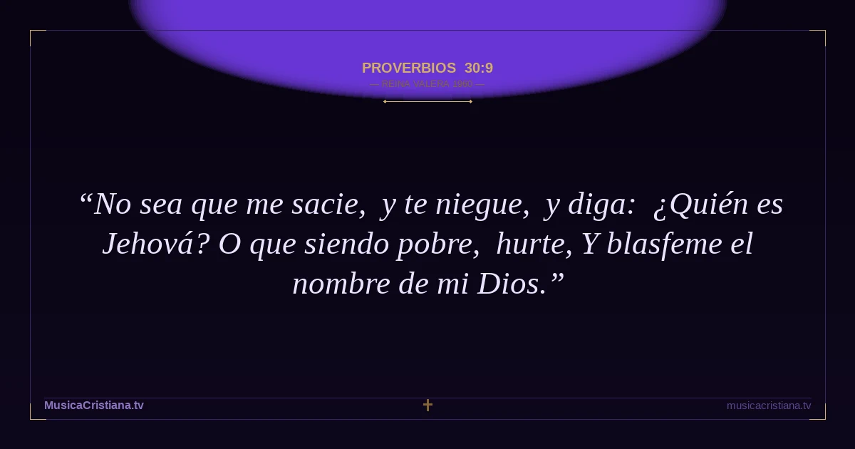 Proverbios 30:9 — Biblia Reina Valera 1960 — MusicaCristiana.tv