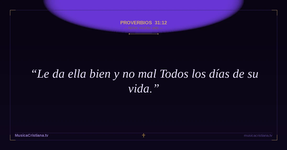 Proverbios 31:12 — Biblia Reina Valera 1960 — MusicaCristiana.tv