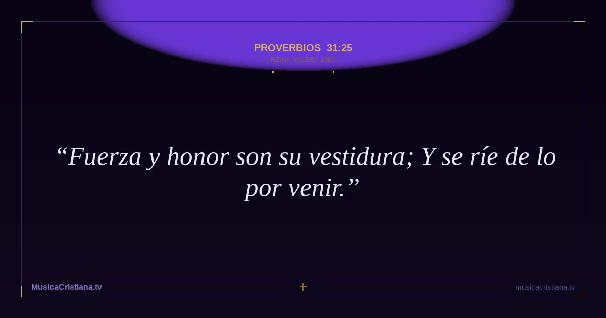 Proverbios 31:25 — Biblia Reina Valera 1960 — MusicaCristiana.tv