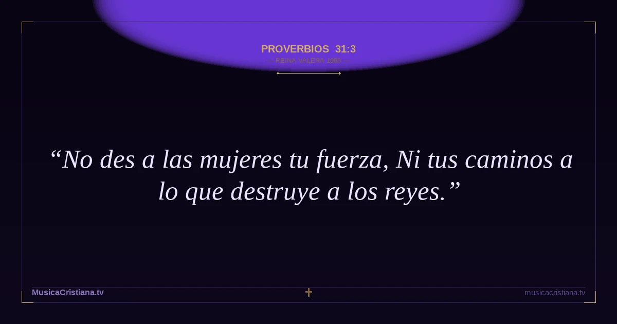Proverbios 31:3 — Biblia Reina Valera 1960 — MusicaCristiana.tv