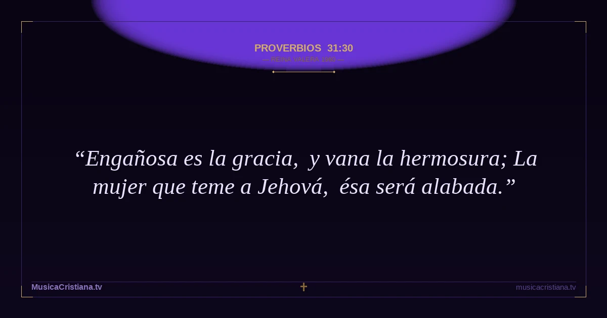Proverbios 31:30 — Biblia Reina Valera 1960 — MusicaCristiana.tv