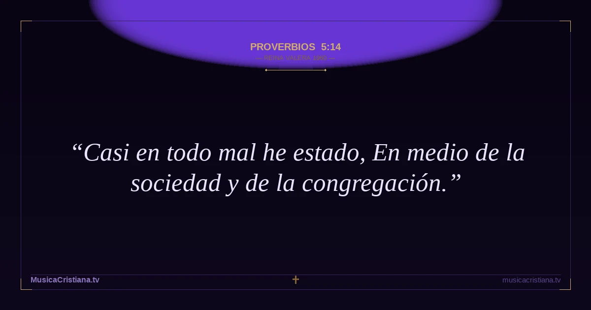 Proverbios 5:14 — Biblia Reina Valera 1960 — MusicaCristiana.tv