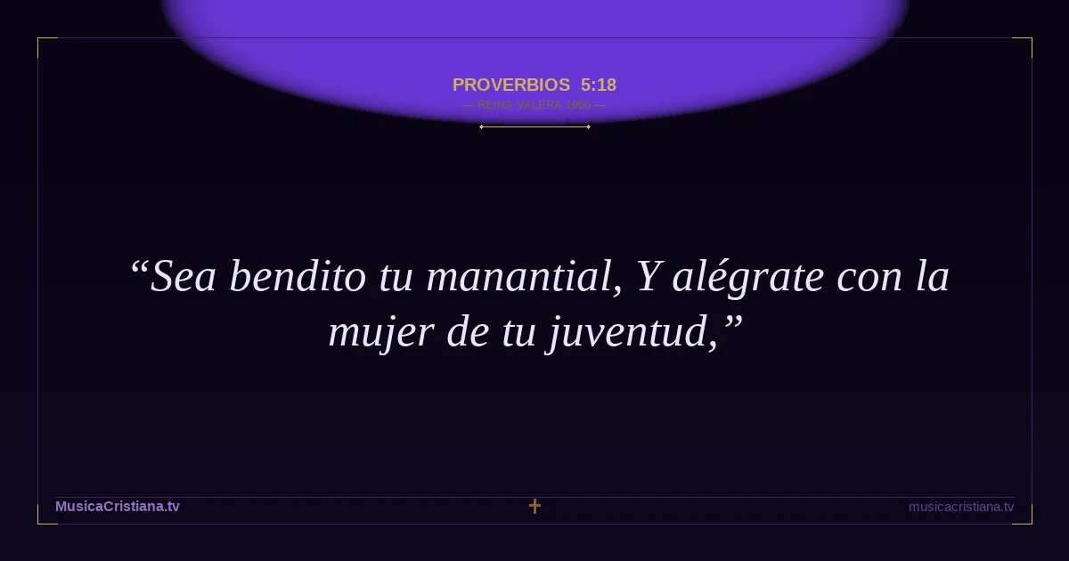Proverbios 5:18 — Biblia Reina Valera 1960 — MusicaCristiana.tv
