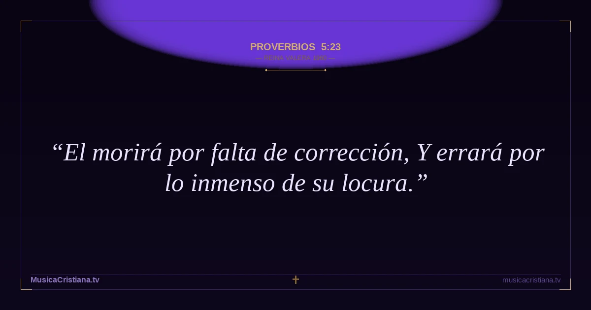 Proverbios 5:23 — Biblia Reina Valera 1960 — MusicaCristiana.tv
