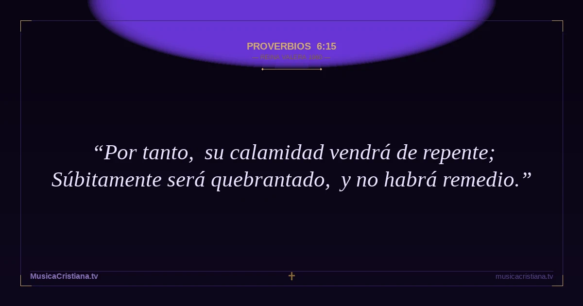 Proverbios 6:15 — Biblia Reina Valera 1960 — MusicaCristiana.tv