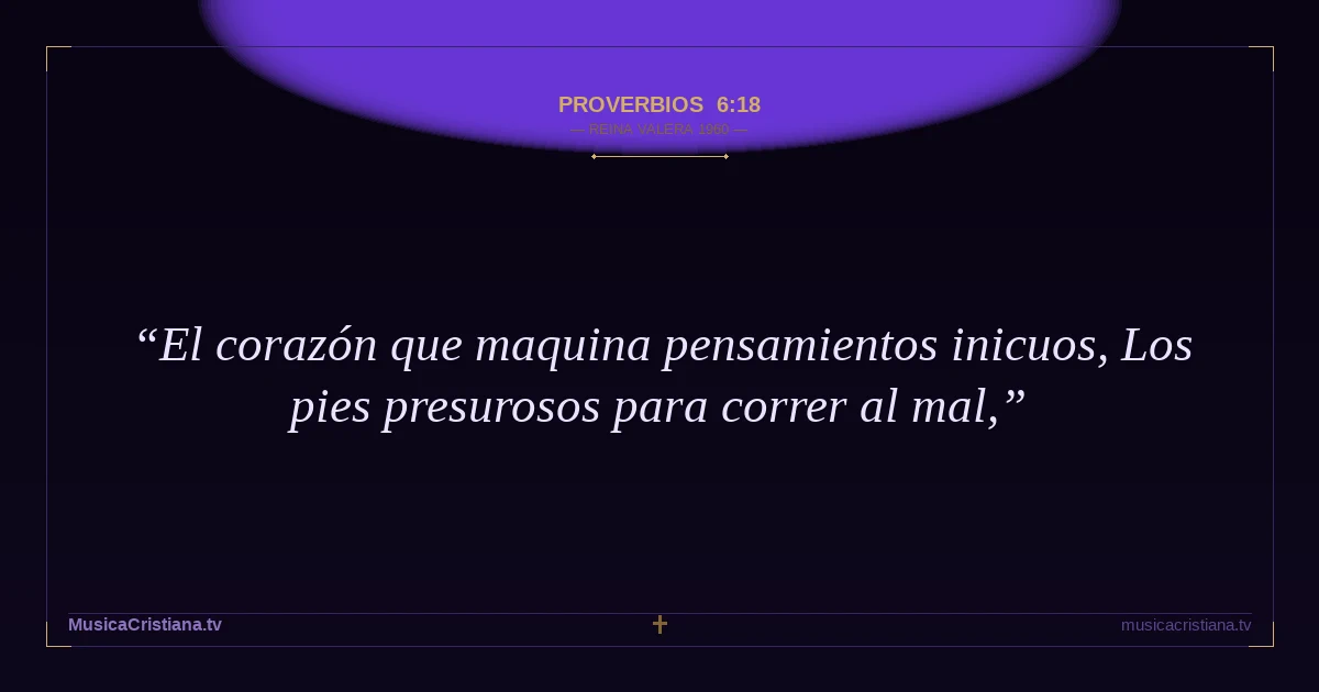Proverbios 6:18 — Biblia Reina Valera 1960 — MusicaCristiana.tv