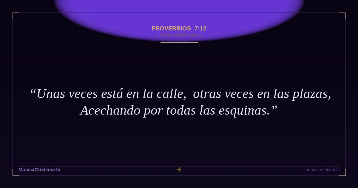 Proverbios 7:12 — Biblia Reina Valera 1960 — MusicaCristiana.tv