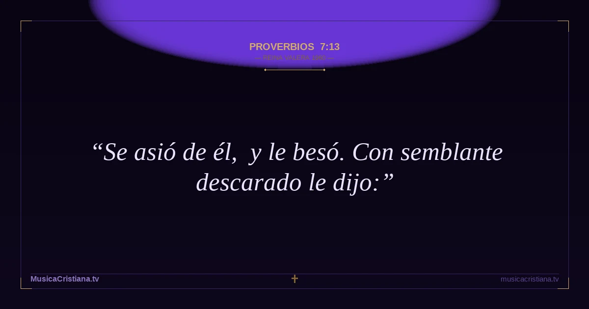 Proverbios 7:13 — Biblia Reina Valera 1960 — MusicaCristiana.tv
